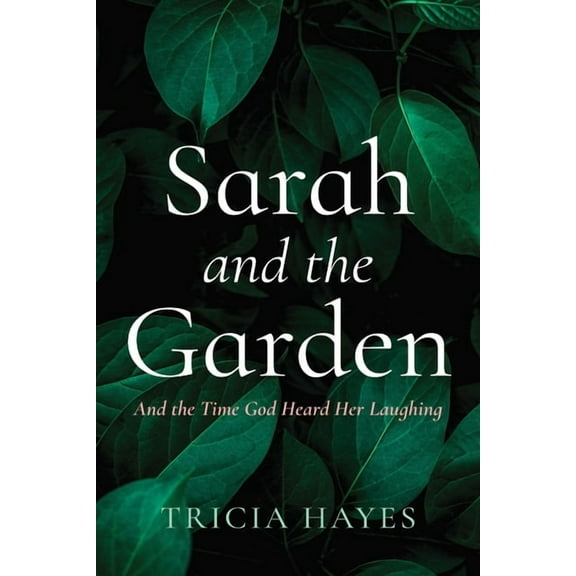 Sarah and the Garden: And the Time God Heard Her Laughing, (Paperback)