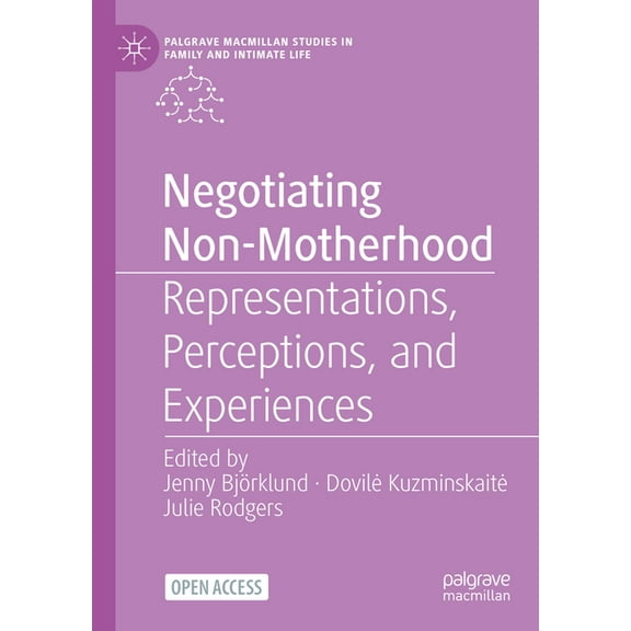 Palgrave MacMillan Studies in Family and Negotiating Non-Motherhood: Representations, Perceptions, and Experiences, (Hardcover)