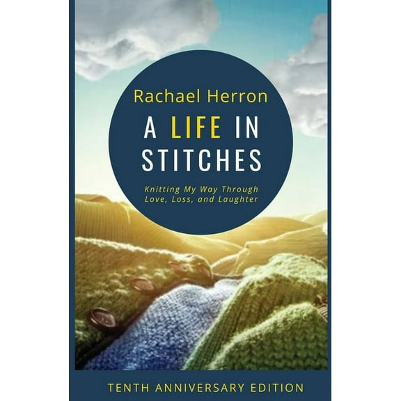 A Life in Stitches: Knitting My Way Through Love, Loss, and Laughter - Tenth Anniversary Edition, (Paperback)