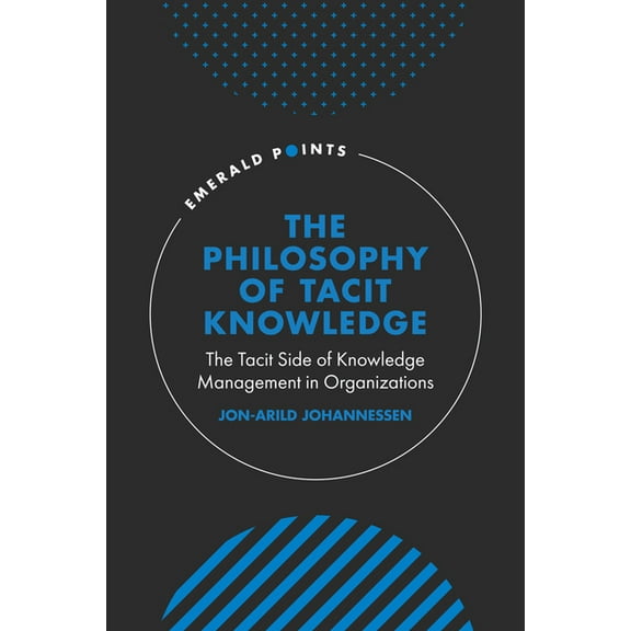 Emerald Points The Philosophy of Tacit Knowledge: The Tacit Side of Knowledge Management in Organizations, (Hardcover)
