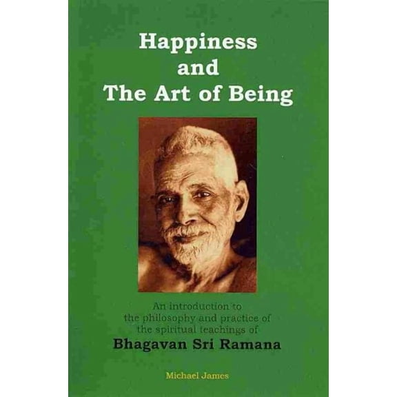 Happiness and the Art of Being: An introduction to the philosophy and practice of the spiritual teachings of Bhagavan Sri Ramana (Second Edition) (Paperback)