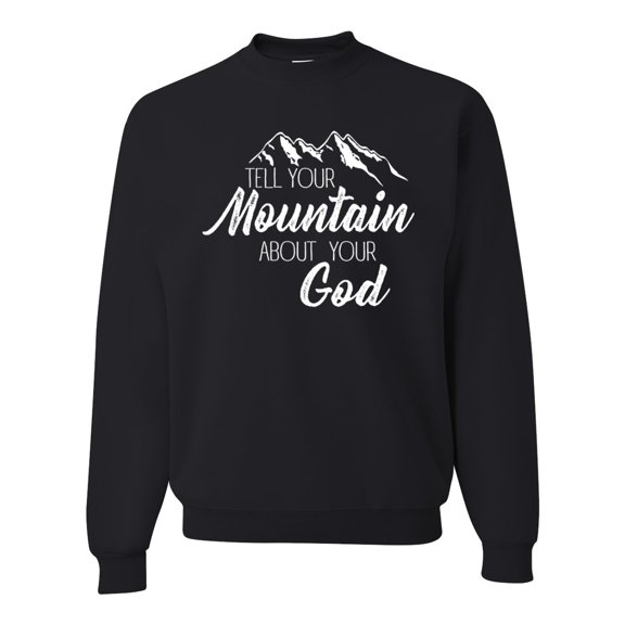 Wild Bobby Tell Your Mountain About Your God Inspirational/Christian Unisex Crewneck Graphic Sweatshirt, Black, Small