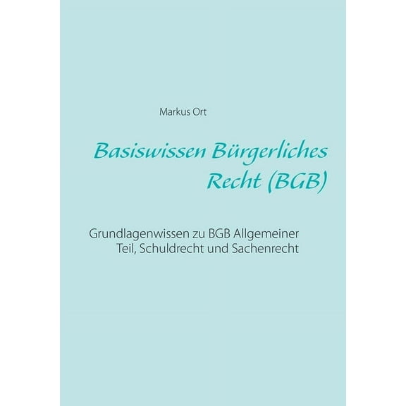 Basiswissen Bürgerliches Recht (BGB): Grundlagenwissen zu BGB Allgemeiner Teil, Schuldrecht und Sachenrecht, (Paperback)