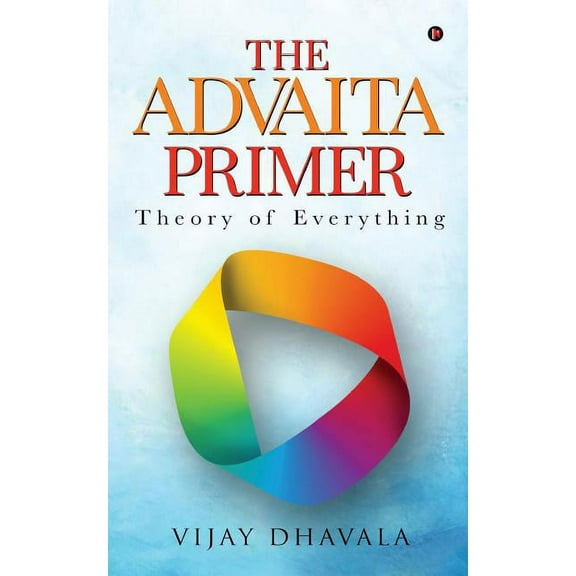 The Advaita Primer: Theory of Everything (Paperback) by Vijay Dhavala