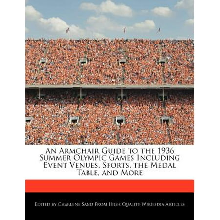 An Armchair Guide to the 1936 Summer Olympic Games Including Event Venues, Sports, the Medal Table, and