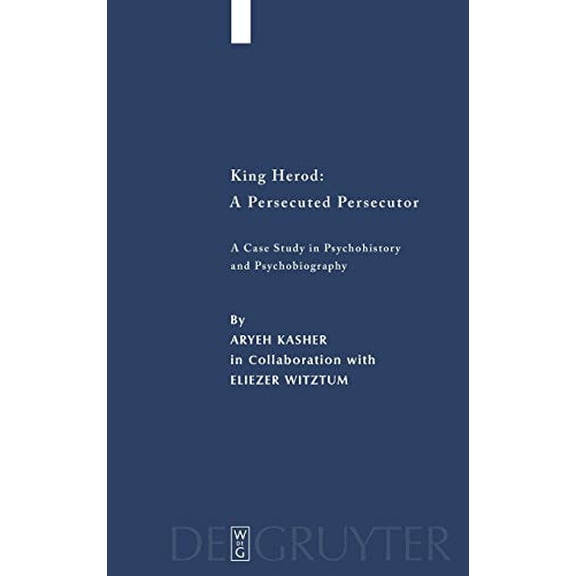 King Herod: A Persecuted Persecutor: A Case Study in Psychohistory and Psychobiography (Studia Judaica 36)