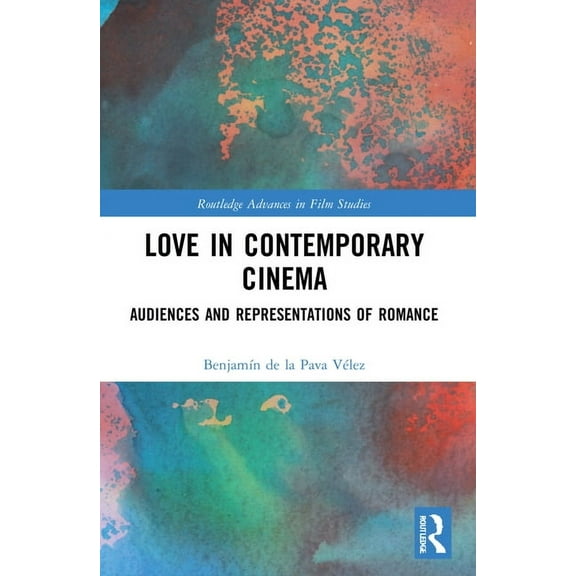 Routledge Advances in Film Studies Love in Contemporary Cinema: Audiences and Representations of Romance, (Paperback)