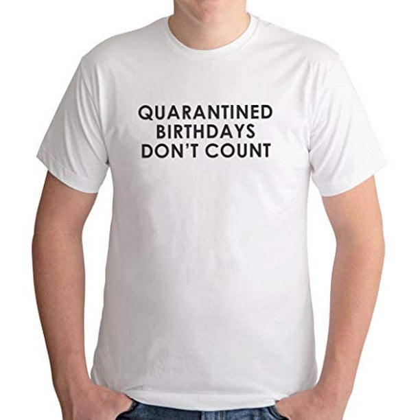 7 Ate 9 Apparel 7 Ate 9 Apparel Men S Quarantined Birthdays Don T Count White T Shirt Medium Walmart Com Walmart Com