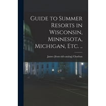 Guide to Summer Resorts in Wisconsin, Minnesota, Michigan, etc. .., (Paperback)
