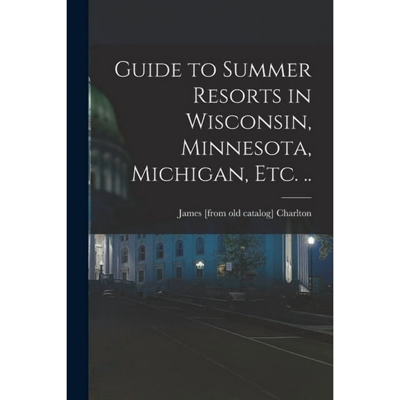 Guide to Summer Resorts in Wisconsin, Minnesota, Michigan, etc. .., (Paperback)