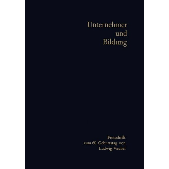 Unternehmer Und Bildung: Festschrift Zum 60. Geburtstag Von Ludwig Vaubel, (Paperback)