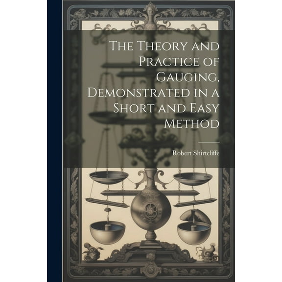The Theory and Practice of Gauging, Demonstrated in a Short and Easy Method (Paperback)