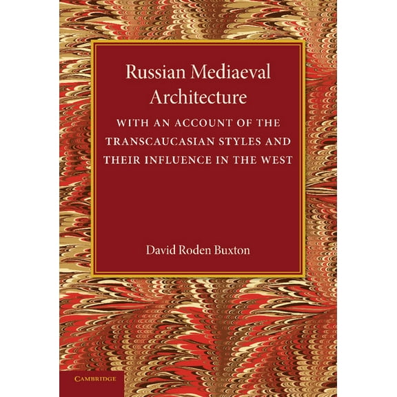 Russian Mediaeval Architecture: With an Account of the Transcaucasian Styles and Their Influence in the West, (Paperback)