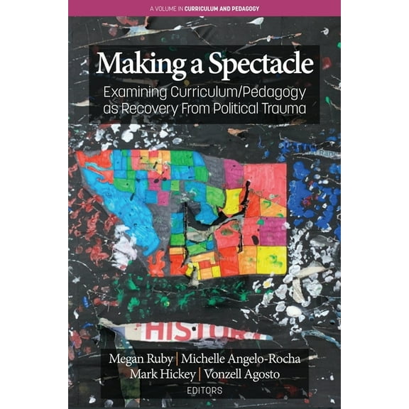 Curriculum and Pedagogy Making A Spectacle: Examining Curriculum/Pedagogy as Recovery From Political Trauma, (Paperback)