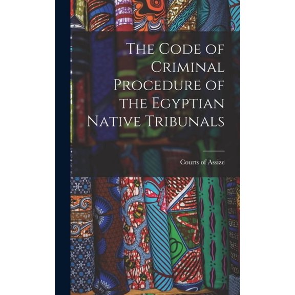The Code of Criminal Procedure of the Egyptian Native Tribunals, (Hardcover)
