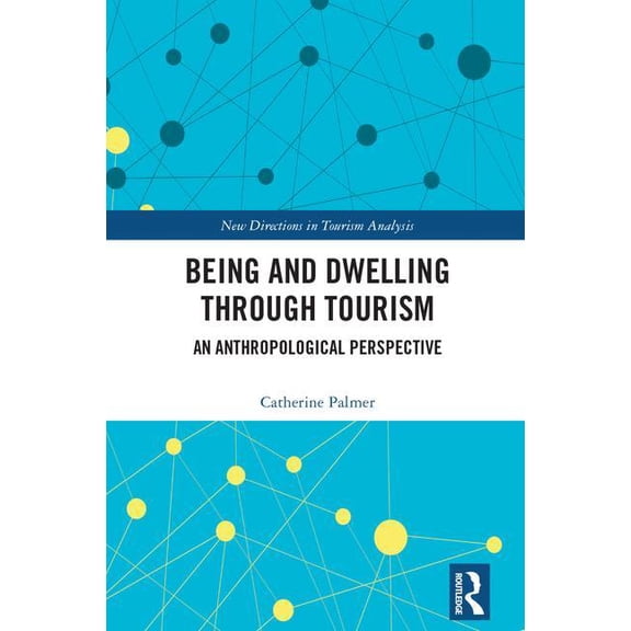 New Directions in Tourism Analysis Being and Dwelling Through Tourism: An Anthropological Perspective, (Hardcover)