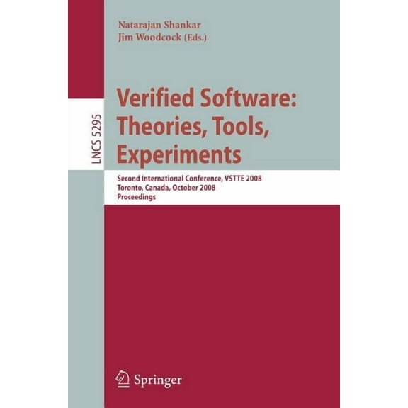 Verified Software: Theories, Tools, Experiments: Second International Conference, Vstte 2008, Toronto, Canada, October 6, (Paperback)