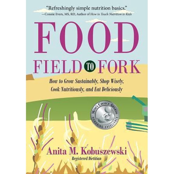 Pre-Owned Food, Field to Fork: How to Grow Sustainably, Shop Wisely, Cook Nutritiously, and Eat Deliciously (Paperback) 0983116504 9780983116509