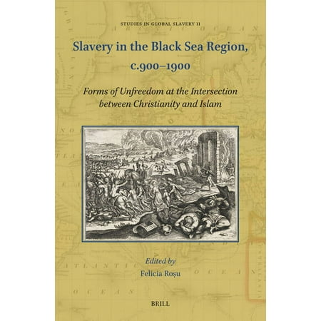 Studies in Global Slavery Slavery in the Black Sea Region C.900-1900: Forms of Unfreedom at the Intersection Between Christianity and Islam Book 11 (Hardcover)
