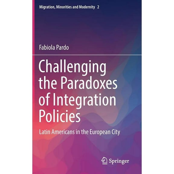 Migration, Minorities and Modernity Challenging the Paradoxes of Integration Policies: Latin Americans in the European City, Book 2, (Hardcover)