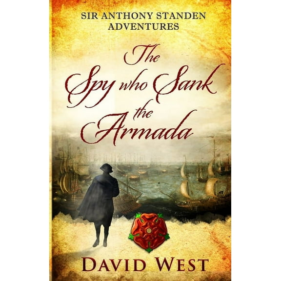 Sir Anthony Standen Adventures The Spy who Sank the Armada, Book 1, (Paperback)