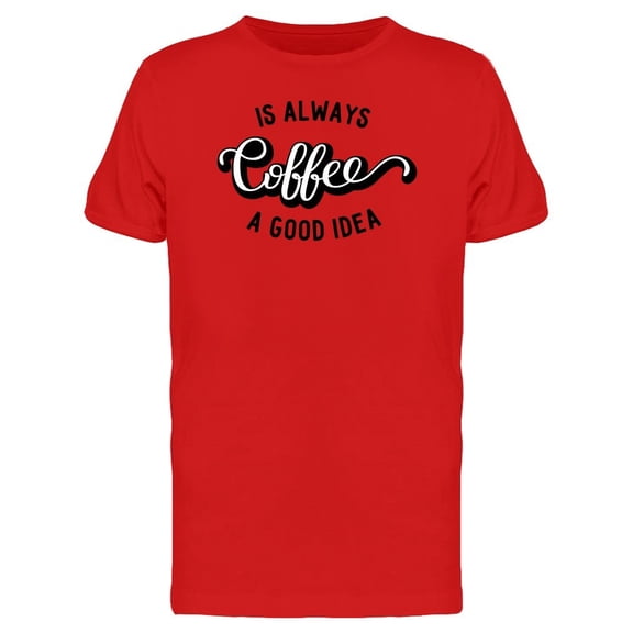 Coffee Is A Good Idea Tee Men's -Image by Shutterstock