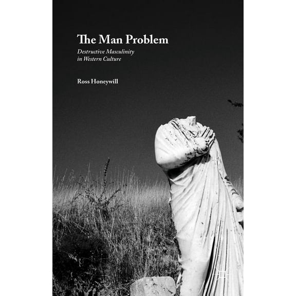 The Man Problem: Destructive Masculinity in Western Culture, (Hardcover)