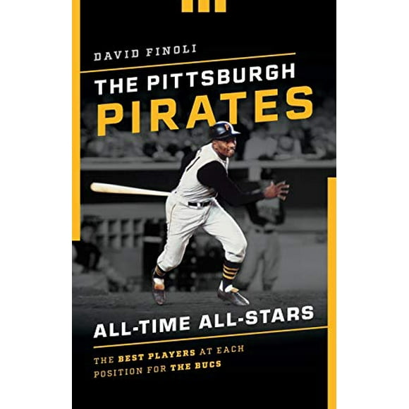The Pittsburgh Pirates All-Time All-Stars: The Best Players at Each Position for the Bucs