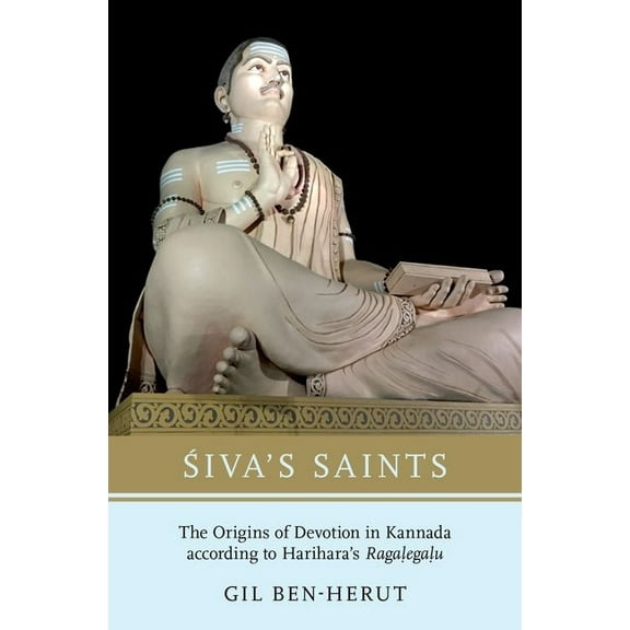 Siva's Saints: The Origins of Devotion in Kannada According to Harihara's Ragalegalu, (Hardcover)