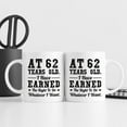 thumbnail image 4 of 62nd Birthday Gifts for Men Women - AT 62 Years Old I Have Earned The Right To Do Whatever I Want Mug - 62 Birthday Gift for Dad Mom Husband Wife Brother Sister Uncle Grandpa Friend - 11 oz Coffee Mug, 4 of 7