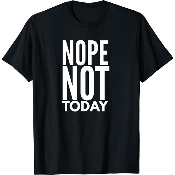Nope Not Today T-Shirt | Nope Not Today Shirt T-Shirt