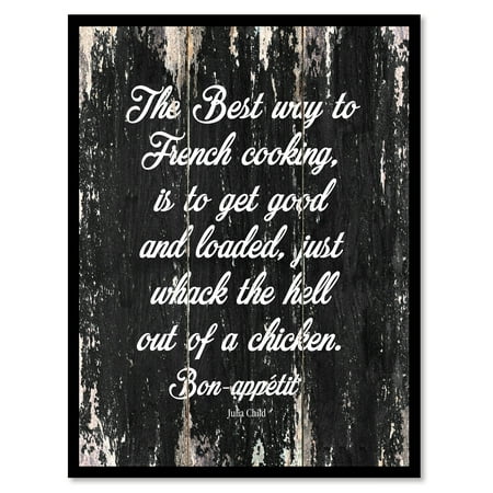 The Best Way To French Cooking Is To Get Good & Loaded Just Whack The Hell Out Of A Chicken Bon-appetit - Julia Child Motivation Quote Saying Black Canvas Print Picture Frame 22