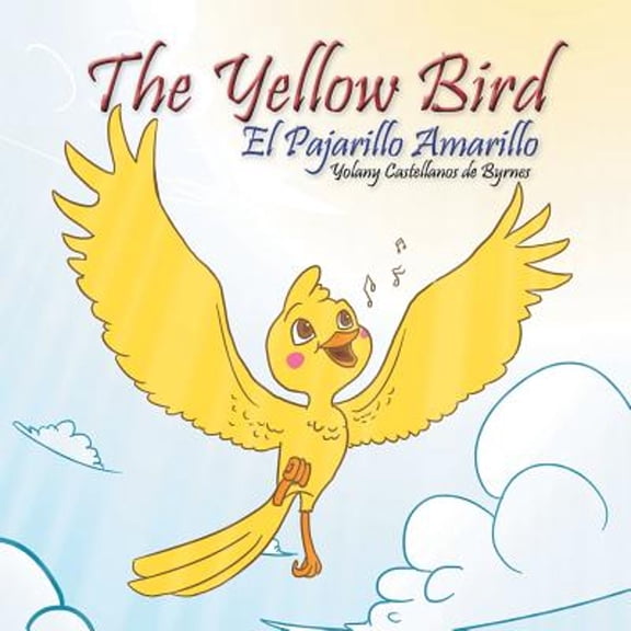 The Yellow Bird / El Pajarillo Amarillo (Paperback) by Yolany Castellanos De Byrnes