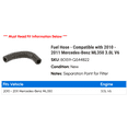 thumbnail image 2 of Fuel Hose - Compatible with 2010 - 2011 Mercedes-Benz ML350 3.0L V6, 2 of 2