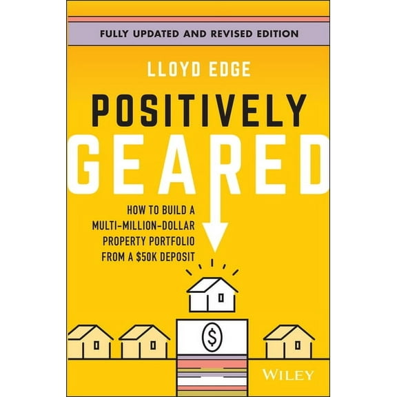 Positively Geared: How to Build a Multi-Million-Dollar Property Portfolio from a $50k Deposit, (Paperback)