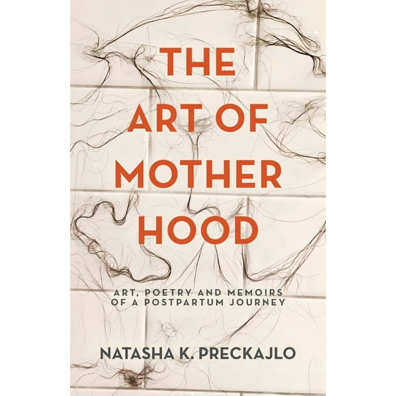 The Art of Motherhood: Art, Poetry and Memoirs of a Postpartum Journey, (Paperback)