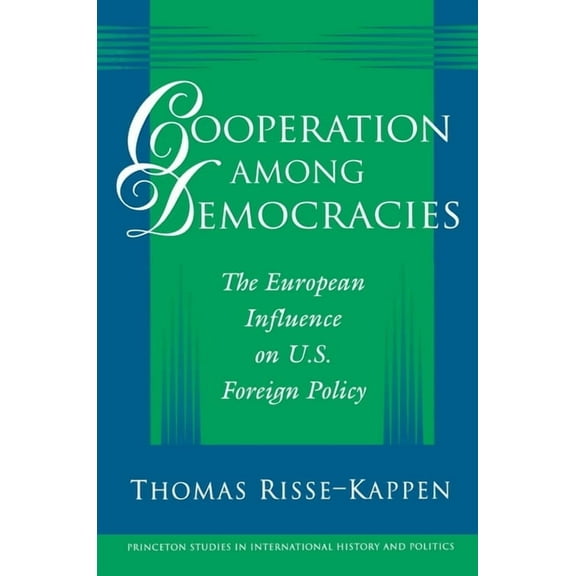 Princeton Studies in International Histo Cooperation Among Democracies: The European Influence on U.S. Foreign Policy, Book 70, (Paperback)