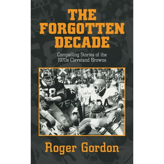 The Forgotten Decade: Compelling Stories of the 1970s Cleveland Browns, (Paperback)