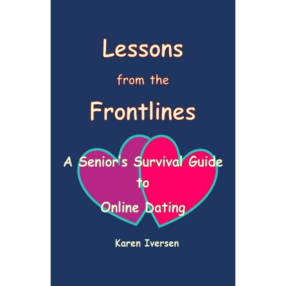 Lessons from the Frontlines: A Senior's Survival Guide to Online Dating, (Paperback)
