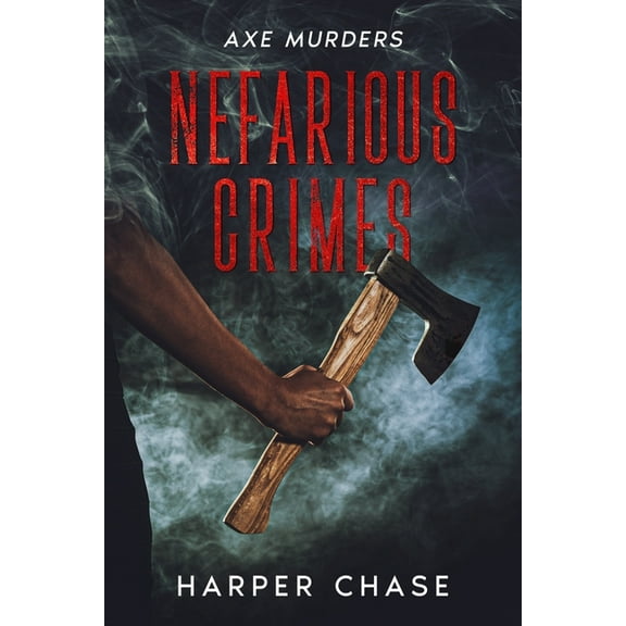 Nefarious Crimes Nefarious Crimes: Axe Murders, (Paperback)