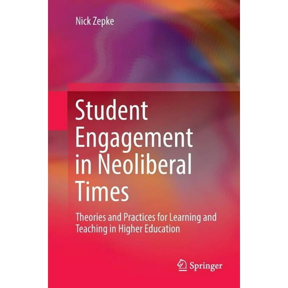 Student Engagement in Neoliberal Times: Theories and Practices for Learning and Teaching in Higher Education, (Paperback)