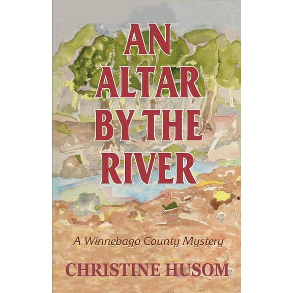 Winnebago County Mystery An Altar By The River: A Winnebago County Mystery, Book 3, (Paperback)