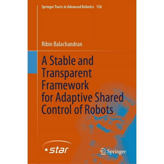 Springer Tracts in Advanced Robotics A Stable and Transparent Framework for Adaptive Shared Control of Robots, Book 158, (Hardcover)