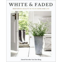 White and Faded: Restoring Beauty in Your Home and Life (the Perfect Gift for People Who Love Interior Design, Decoratin, (Hardcover)
