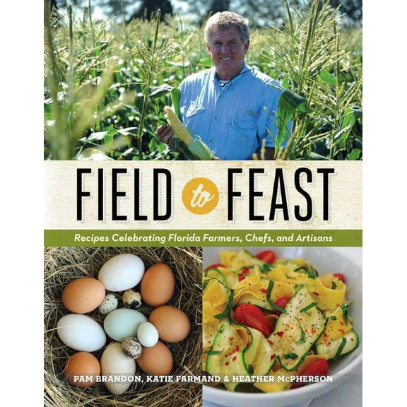 Field to Feast: Recipes Celebrating Florida Farmers, Chefs, and Artisans (Hardcover)