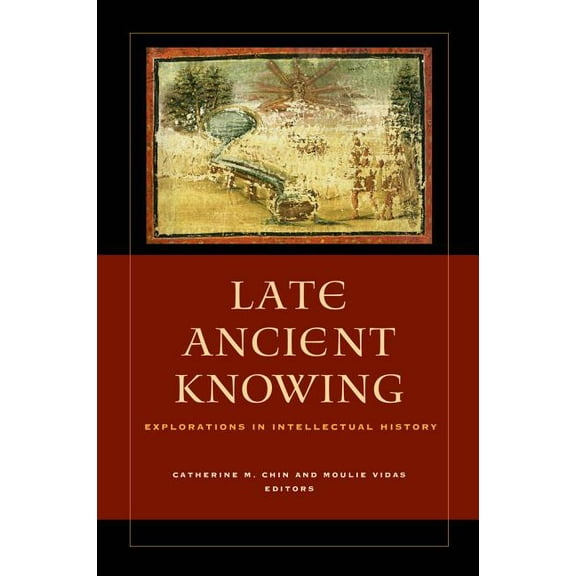 Late Ancient Knowing : Explorations in Intellectual History (Edition 1) (Hardcover)