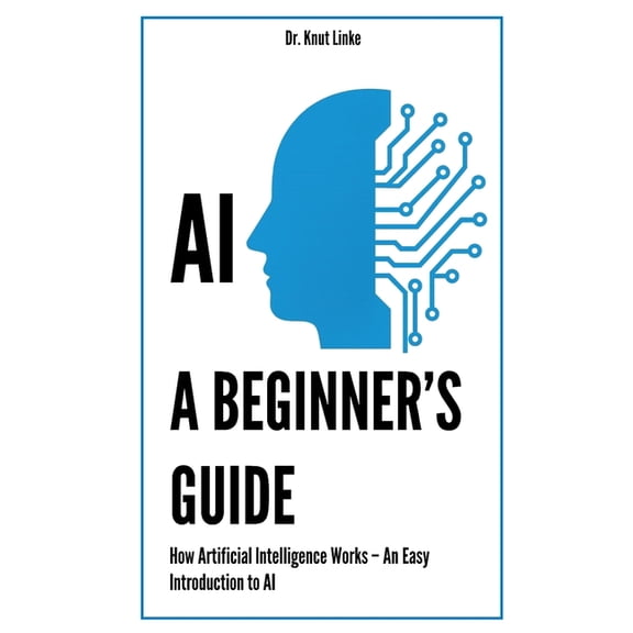 AI. A Beginner's Guide: How Artificial Intelligence Works - An Easy Introduction to AI, (Paperback)