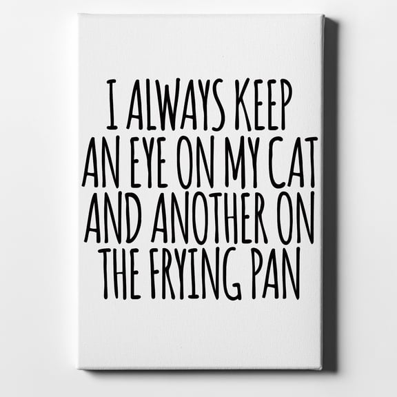 Always Keep Eye on Cat and on Frying Pan - 8" x 10" - Decorative Canvas Wall Art - White Edge - 5/8" Gallery Wrapped