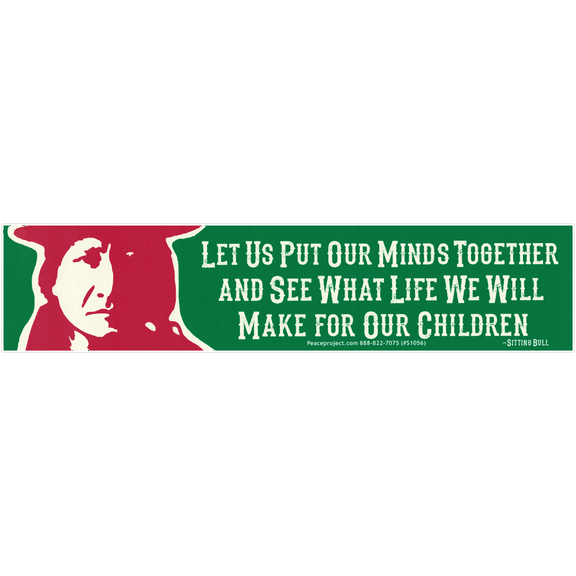 Let Us Put Our Minds Together And See What Life We Will Make For Our Children ~ Sitting Bull Quote Environmental Awareness Large Bumper Sticker Decal for Vehicles, Lockers, Skateboards