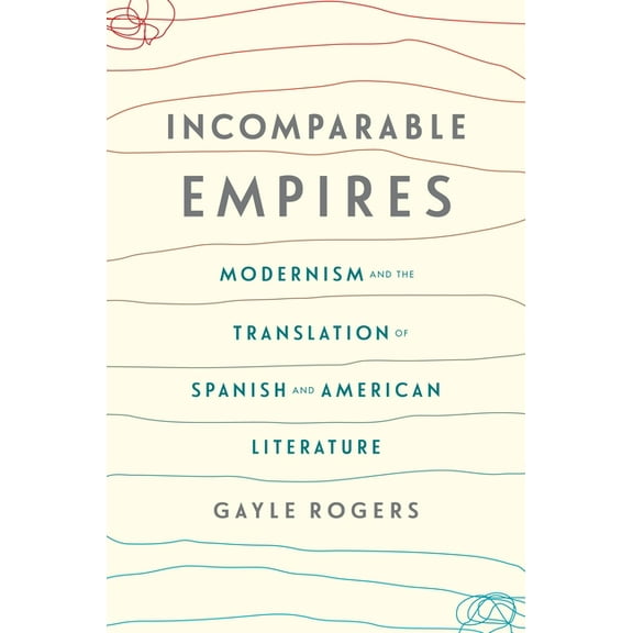 Modernist Latitudes Incomparable Empires: Modernism and the Translation of Spanish and American Literature, (Paperback)